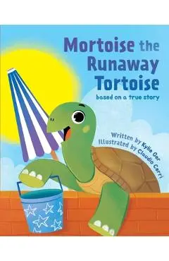 Mortoise the Runaway Tortoise: Based on a True Story - Kylie Ger