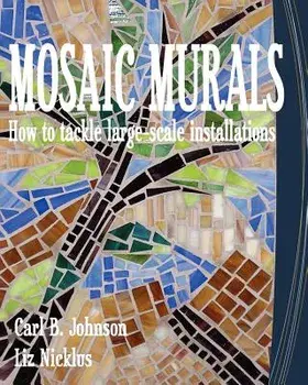 Mosaic Murals: How to Tackle Large-Scale Installations, Paperback/Carl B. Johnson