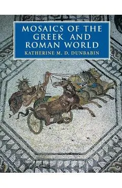 Mosaics of the Greek and Roman World - Katherine M. D. Dunbabin