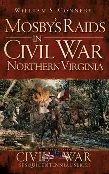 Mosby's Raids in Civil War Northern Virginia, Hardcover/William S. Connery