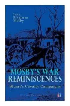 Mosby's War Reminiscences - Stuart's Cavalry Campaigns: Civil War Memories Series, Paperback/John Singleton Mosby