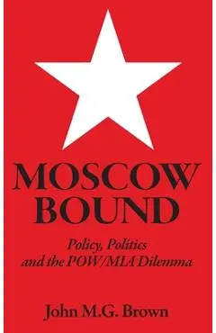 Moscow Bound: Policy, Politics and the POW/MIA Dilemma - John M. G. Brown