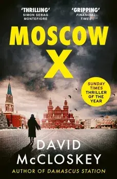 Moscow X. Bestselling Author of THE TIMES Thriller of the Year DAMASCUS STATION and co-host of hit podcast THE REST IS CLASSIFIED, Paperback/David McCloskey