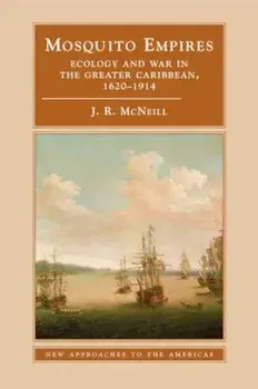 Mosquito Empires: Ecology and War in the Greater Caribbean, 1620-1914, Paperback/J. R. McNeill