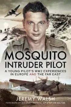 Mosquito Intruder Pilot. A Young Pilot s WW2 Experiences in Europe and the Far East, Hardback/Jeremy Walsh