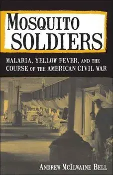 Mosquito Soldiers: Malaria, Yellow Fever, and the Course of the American Civil War, Paperback/Andrew Mcilwaine Bell