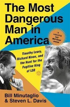 Most Dangerous Man in America. Timothy Leary, Richard Nixon and the Hunt for the Fugitive King of LSD, Paperback/Bill Minutaglio