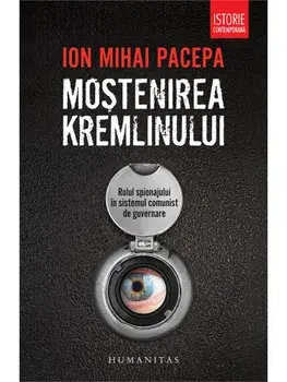 Mostenirea Kremlinului. Rolul spionajului in sistemul comunist de guvernare/Ion Mihai Pacepa