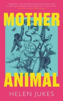 Mother Animal, Hardback/Helen Jukes