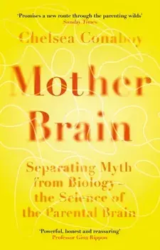 Mother Brain. Separating Myth from Biology – the Science of the Parental Brain, Paperback/Chelsea Conaboy