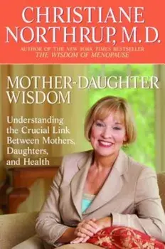Mother-Daughter Wisdom: Understanding the Crucial Link Between Mothers, Daughters, and Health, Paperback/Christiane Northrup