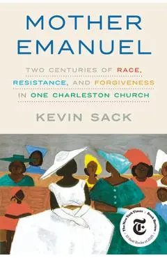 Mother Emanuel: Two Centuries of Race, Resistance, and Forgiveness in One Charleston Church - Kevin Sack