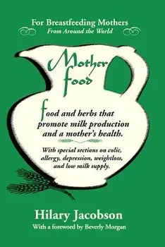 Mother Food: A Breastfeeding Diet Guide with Lactogenic Foods and Herbs for a Mom and Baby's Best Health, Paperback/Hilary Jacobson