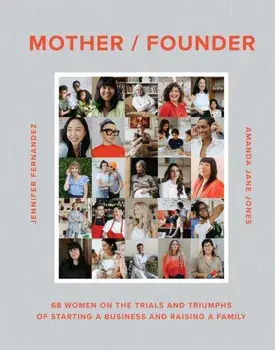 Mother / Founder. 68 Women on the Trials and Triumphs of Starting a Business and Raising a Family, Hardback/Jennifer Fernandez