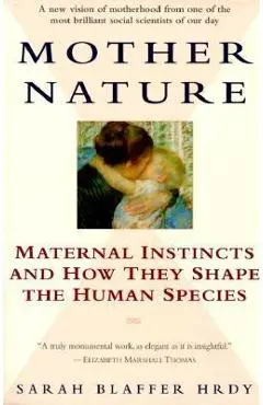 Mother Nature: Maternal Instincts and How They Shape the Human Species - Sarah Hrdy