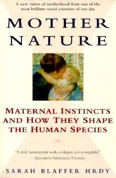 Mother Nature: Maternal Instincts and How They Shape the Human Species, Paperback/Sarah Hrdy
