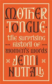 Mother Tongue. The surprising history of women's words -'Fascinating, intriguing, witty, a gem of a book' (Kate Mosse), Paperback/***