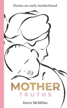 Mother Truths: Poems on Early Motherhood, Paperback/Karen McMillan