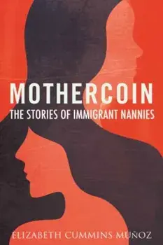 Mothercoin. The Stories of Immigrant Nannies, Hardback/Elizabeth Cummins Munoz