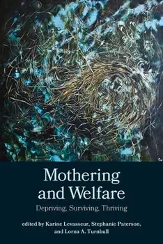 Mothering and Welfare: Depriving, Surviving, Thriving, Paperback/Karine Levasseur