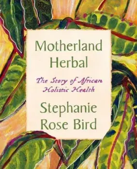 Motherland Herbal. The Story of African Holistic Health, Paperback/Stephanie Rose Bird