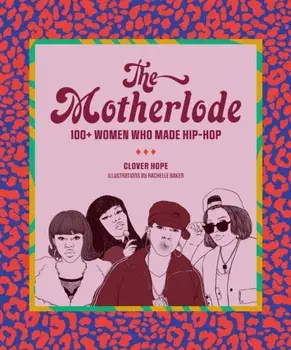 Motherlode. 100+ Women Who Made Hip-Hop, Paperback/Clover Hope