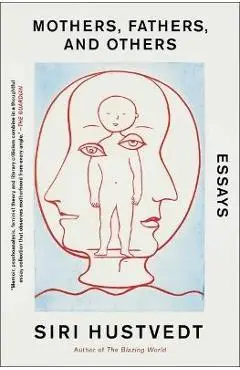 Mothers, Fathers, and Others: Essays - Siri Hustvedt