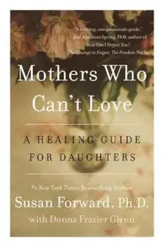 Mothers Who Can't Love: A Healing Guide for Daughters, Paperback/Susan Forward
