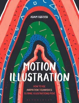 Motion Illustration. How to Use Animation Techniques to Make Illustrations Move, Paperback/Adam Osgood