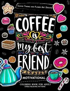 Motivation Coloring Book for Adult: Coffee Is My Best Friend (Coffee, Animals and Flower Design Pattern), Paperback/Jupiter Coloring