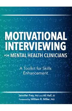 Motivational Interviewing for Mental Health Clinicians: A Toolkit for Skills Enhancement - Jennifer Frey
