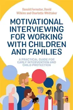 Motivational Interviewing for Working with Children and Families: A Practical Guide for Early Intervention and Child Protection/Donald Forrester