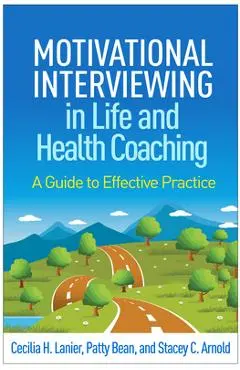 Motivational Interviewing in Life and Health Coaching: A Guide to Effective Practice - Cecilia H. Lanier