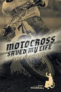 Motocross Saved My Life: From Its Darkness, Paperback/Brent Worrall
