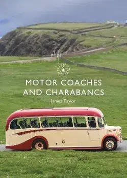 Motor Coaches and Charabancs, Paperback/James Taylor
