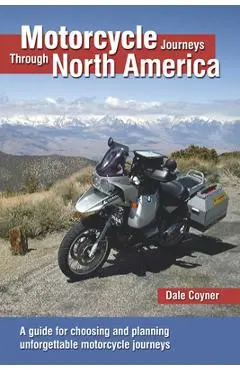 Motorcycle Journeys Through North America: A Guide for Choosing and Planning Unforgettable Motorcycle Journeys - Dale Coyner