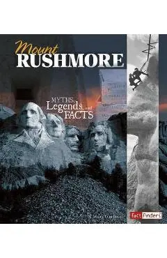 Mount Rushmore: Myths, Legends, and Facts - Jessica Gunderson