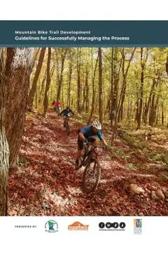 Mountain Bike Trail Development Guide: Guidelines for Managing the Process - Jake Carsten