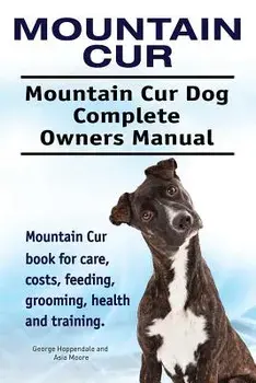 Mountain Cur. Mountain Cur Dog Complete Owners Manual. Mountain Cur book for care, costs, feeding, grooming, health and training., Paperback/George Hoppendale