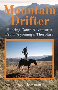 Mountain Drifter: Hunting Camp Adventures From Wyoming's Thorofare, Paperback/Bowman