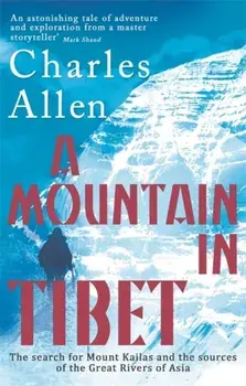 Mountain In Tibet. The Search for Mount Kailas and the Sources of the Great Rivers of Asia, Paperback/Charles Allen