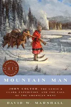Mountain Man: John Colter, the Lewis & Clark Expedition, and the Call of the American West, Paperback/David Weston Marshall