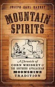 Mountain Spirits: A Chronicle of Corn Whiskey and the Southern Appalachian Moonshine Tradition/Joseph Earl Dabney
