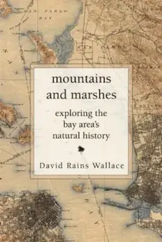 Mountains and Marshes: Exploring the Bay Area's Natural History, Paperback/David Rains Wallace