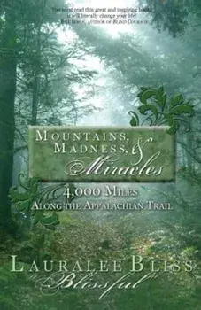 Mountains, Madness, & Miracles: 4,000 Miles Along the Appalachian Trail, Paperback/Lauralee Bliss