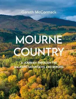Mourne Country. A Journey Through the Majestic Mountains and Beyond, Hardback/Gareth McCormack