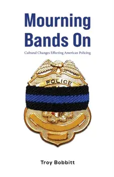 Mourning Bands On. Cultural Changes Effecting American Policing, Hardback/Troy Bobbitt