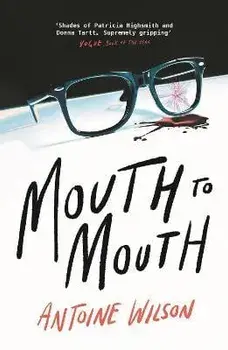 Mouth to Mouth. 'Gripping... Shades of Patricia Highsmith and Donna Tartt' Vogue, Main, Paperback/Antoine (author) Wilson