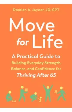 Move for Life: A Practical Guide to Building Everyday Strength, Balance, and Confidence for Thriving After 65 - Damien A. Joyner