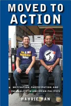 Moved to Action: Motivation, Participation, and Inequality in American Politics, Paperback/Hahrie C. Han
